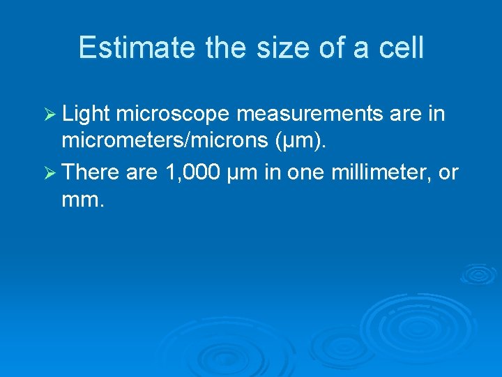 Estimate the size of a cell Ø Light microscope measurements are in micrometers/microns (μm).