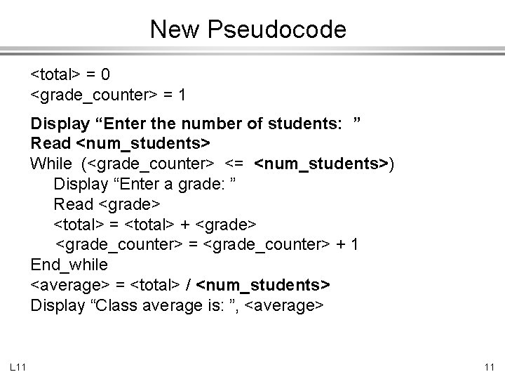 New Pseudocode <total> = 0 <grade_counter> = 1 Display “Enter the number of students: