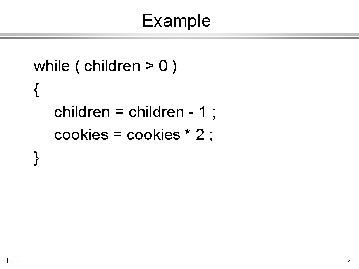 Example while ( children > 0 ) { children = children - 1 ;