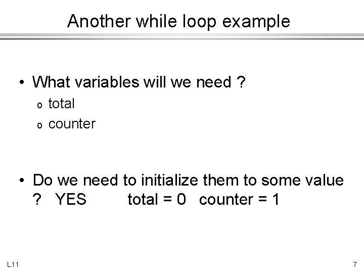 Another while loop example • What variables will we need ? o o total