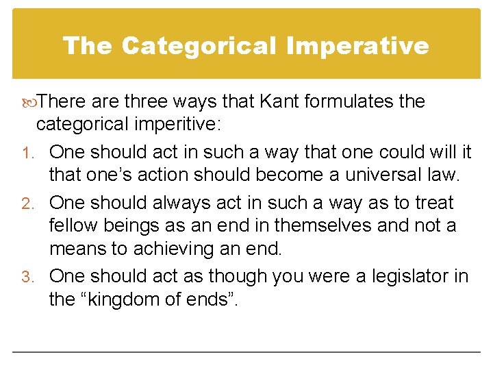 The Categorical Imperative There are three ways that Kant formulates the categorical imperitive: 1.