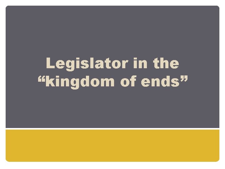 Legislator in the “kingdom of ends” 