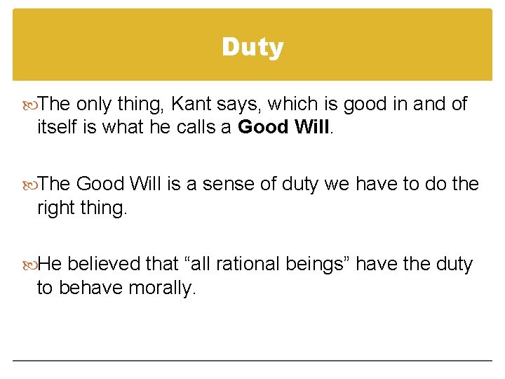Duty The only thing, Kant says, which is good in and of itself is