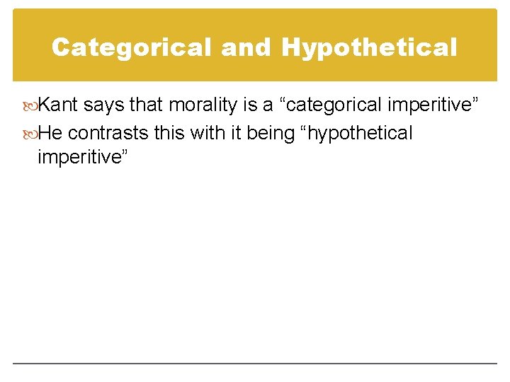 Categorical and Hypothetical Kant says that morality is a “categorical imperitive” He contrasts this