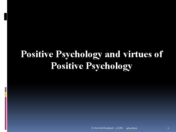 Positive Psychology and virtues of Positive Psychology Dr Amina Muazzam. . . LCWU 9/14/2021