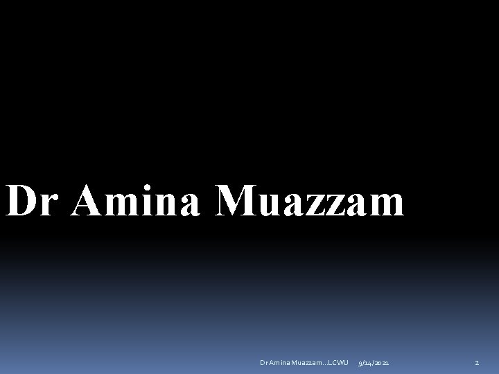Dr Amina Muazzam. . . LCWU 9/14/2021 2 