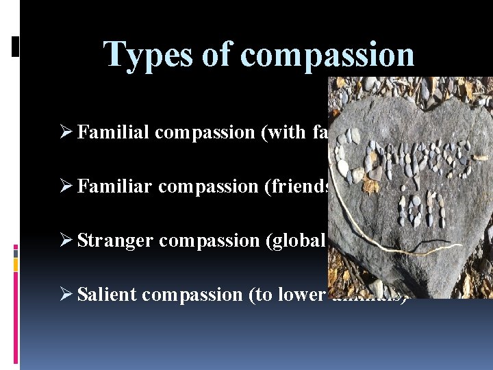 Types of compassion Ø Familial compassion (with family) Ø Familiar compassion (friends, neighbors) Ø
