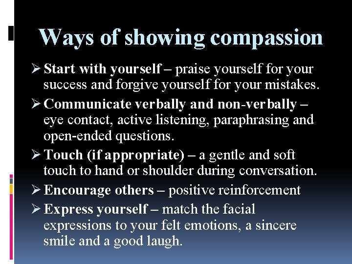 Ways of showing compassion Ø Start with yourself – praise yourself for your success