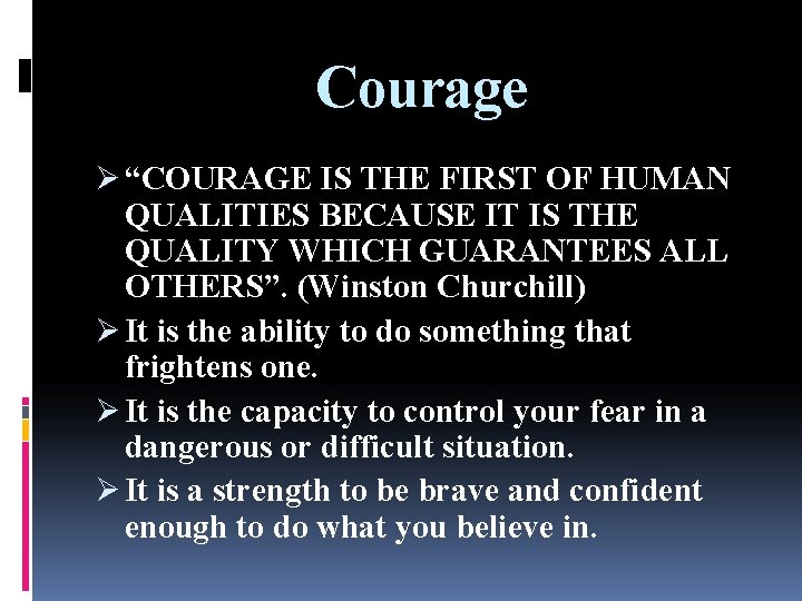 Courage Ø “COURAGE IS THE FIRST OF HUMAN QUALITIES BECAUSE IT IS THE QUALITY