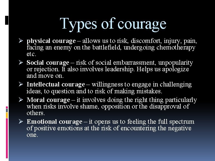 Types of courage Ø physical courage – allows us to risk, discomfort, injury, pain,