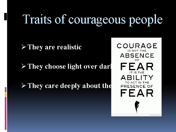 Traits of courageous people Ø They are realistic Ø They choose light over dark