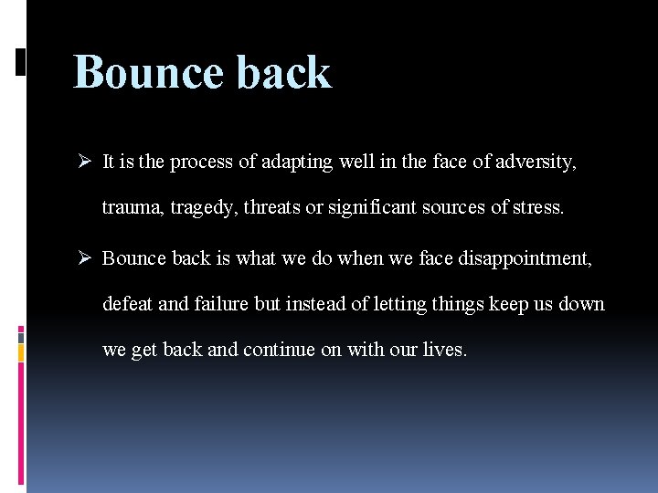 Bounce back Ø It is the process of adapting well in the face of