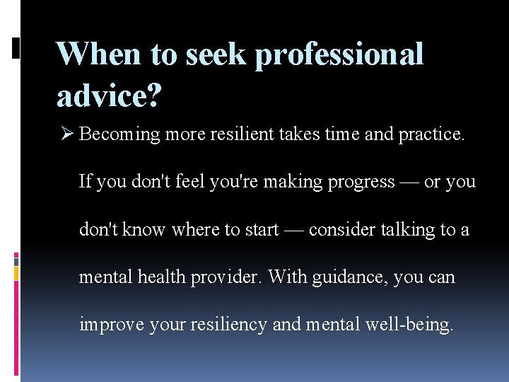 When to seek professional advice? Ø Becoming more resilient takes time and practice. If