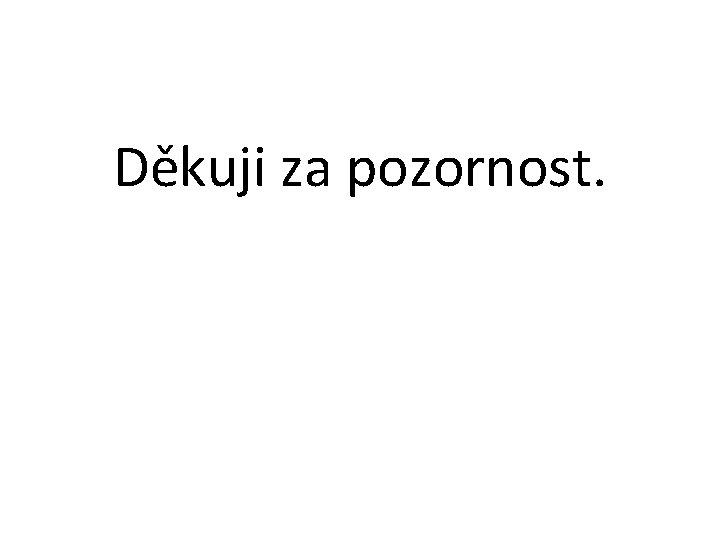 Děkuji za pozornost. 