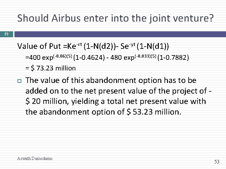 Should Airbus enter into the joint venture? 53 Value of Put =Ke-rt (1 -N(d