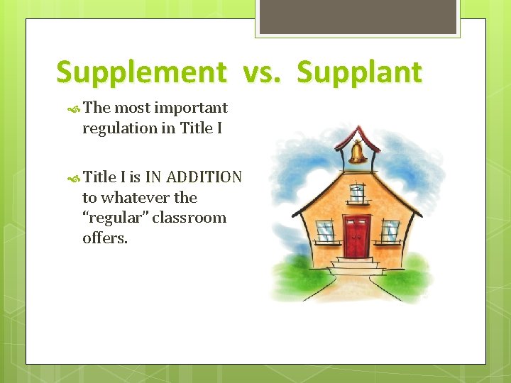 Supplement vs. Supplant The most important regulation in Title I is IN ADDITION to