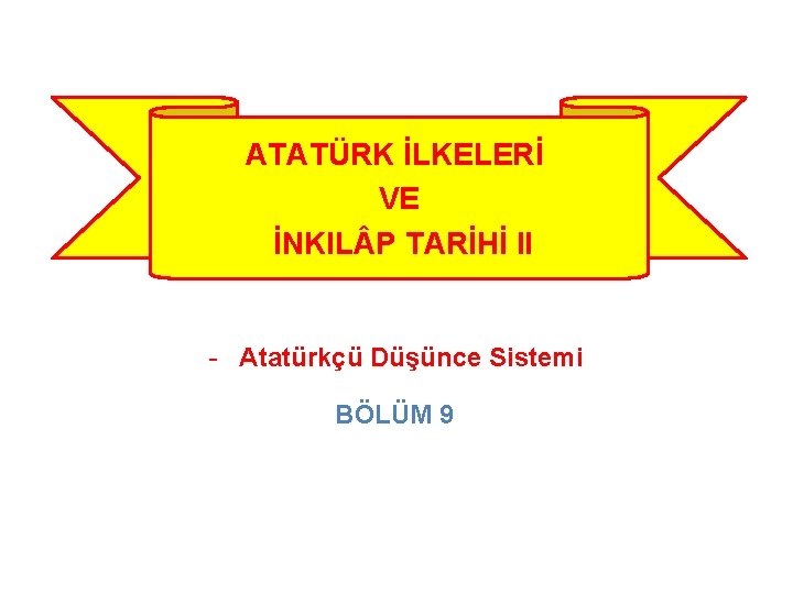 ATATÜRK İLKELERİ VE İNKIL P TARİHİ II Atatürkçü Düşünce Sistemi BÖLÜM 9 