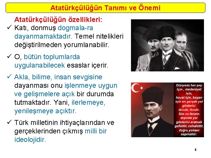 Atatürkçülüğün Tanımı ve Önemi Atatürkçülüğün özellikleri: ü Katı, donmuş dogmala ra dayanmamaktadır. Temel nitelikleri