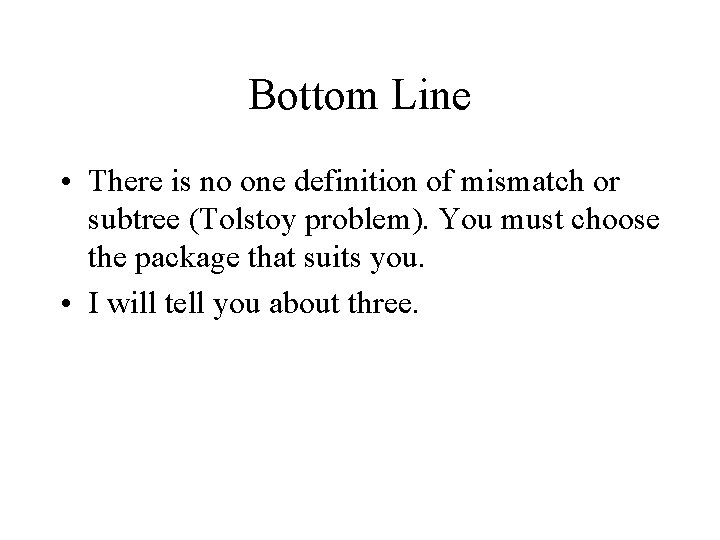 Bottom Line • There is no one definition of mismatch or subtree (Tolstoy problem).