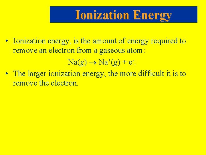 Ionization Energy • Ionization energy, is the amount of energy required to remove an