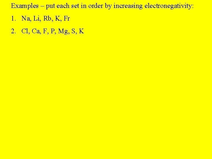 Examples – put each set in order by increasing electronegativity: 1. Na, Li, Rb,