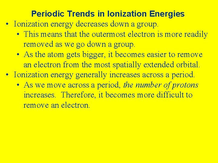 Periodic Trends in Ionization Energies • Ionization energy decreases down a group. • This