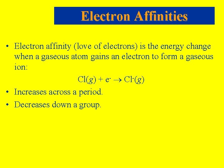 Electron Affinities • Electron affinity (love of electrons) is the energy change when a Electron Affinities • Electron affinity (love of electrons) is the energy change when a