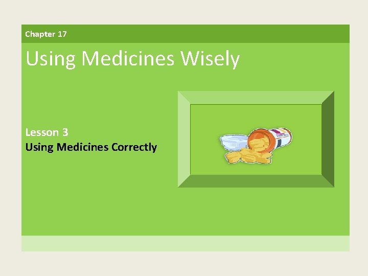 Chapter 17 Using Medicines Wisely Lesson 3 Using Medicines Correctly 