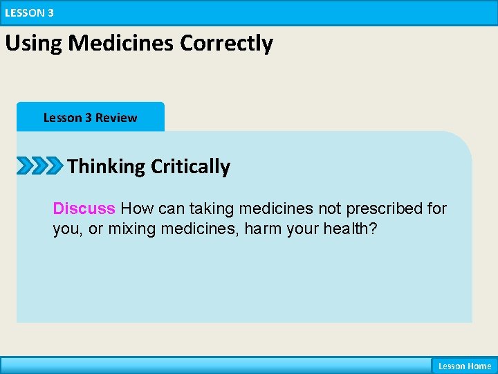 LESSON 3 Using Medicines Correctly Lesson 3 Review Thinking Critically Discuss How can taking