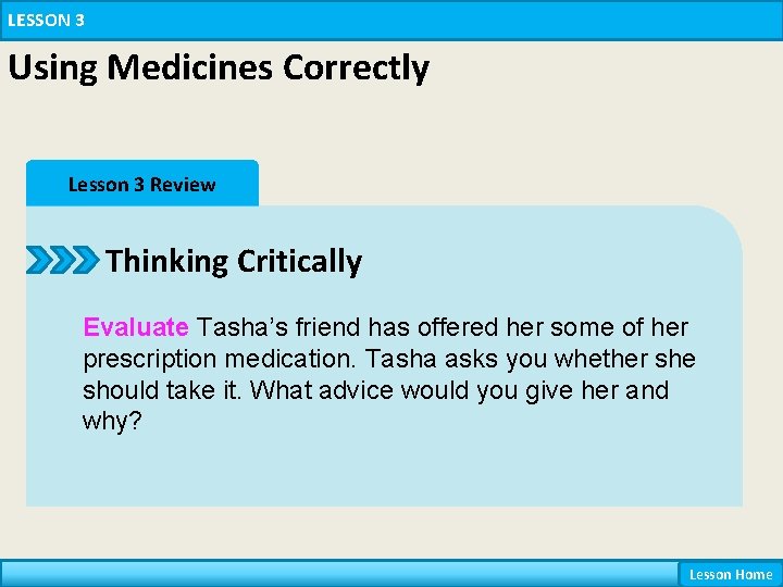LESSON 3 Using Medicines Correctly Lesson 3 Review Thinking Critically Evaluate Tasha’s friend has