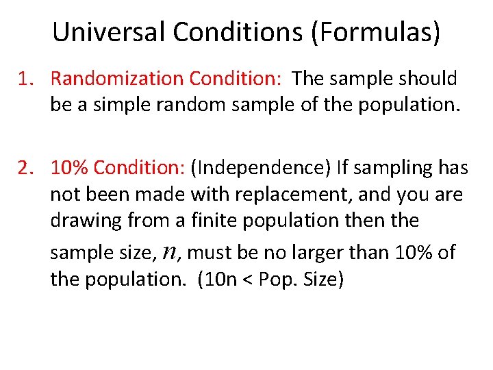 Universal Conditions (Formulas) 1. Randomization Condition: The sample should be a simple random sample