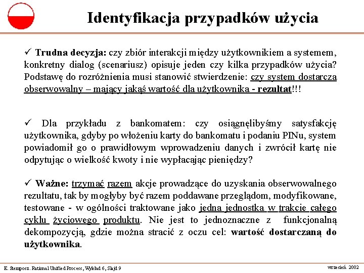 Identyfikacja przypadków użycia ü Trudna decyzja: czy zbiór interakcji między użytkownikiem a systemem, konkretny