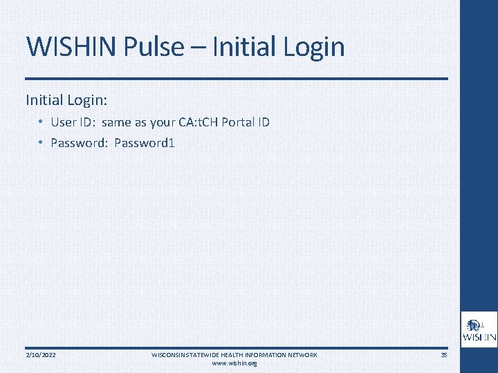 WISHIN Pulse – Initial Login: • User ID: same as your CA: t. CH