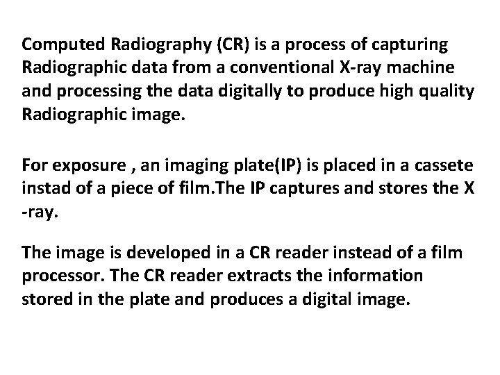Computed Radiography (CR) is a process of capturing Radiographic data from a conventional X-ray