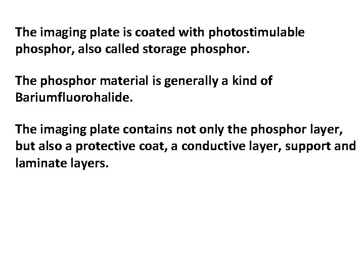 The imaging plate is coated with photostimulable phosphor, also called storage phosphor. The phosphor