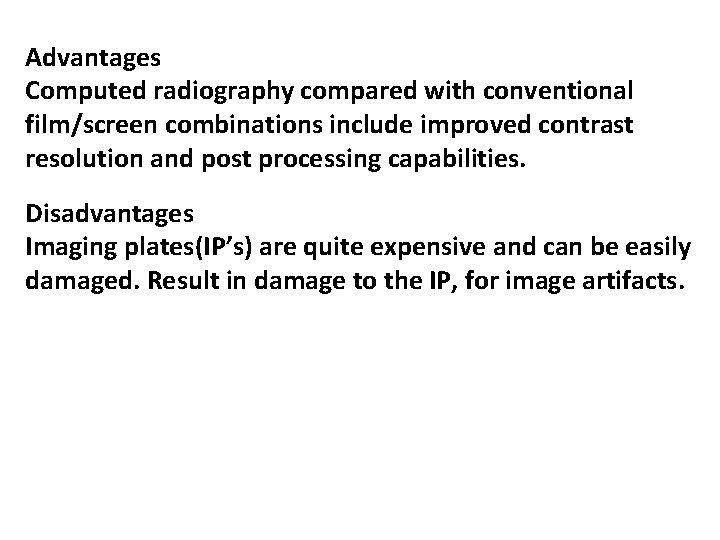 Advantages Computed radiography compared with conventional film/screen combinations include improved contrast resolution and post