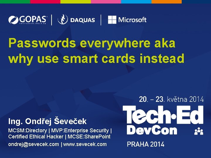 Passwords everywhere aka why use smart cards instead Ing. Ondřej Ševeček MCSM: Directory | Passwords everywhere aka why use smart cards instead Ing. Ondřej Ševeček MCSM: Directory |