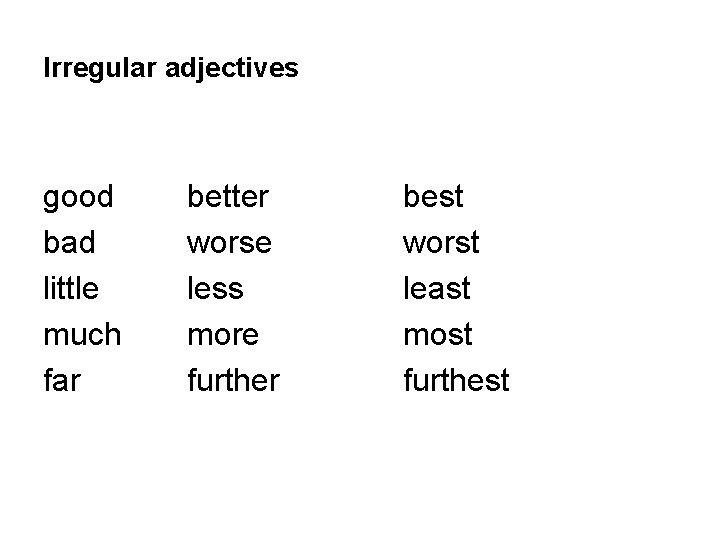 Irregular adjectives good bad little much far better worse less more further best worst