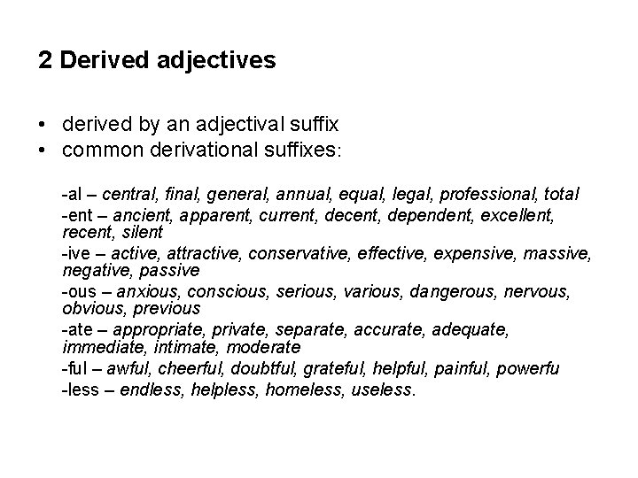 2 Derived adjectives • derived by an adjectival suffix • common derivational suffixes: -al