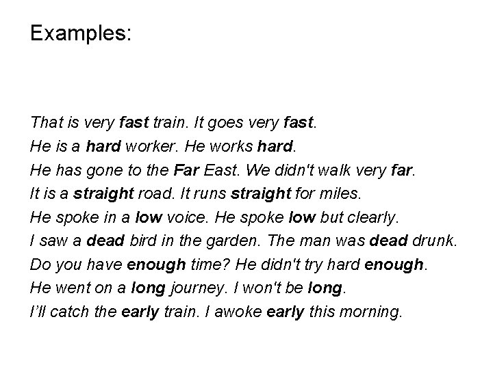 Examples: That is very fast train. It goes very fast. He is a hard