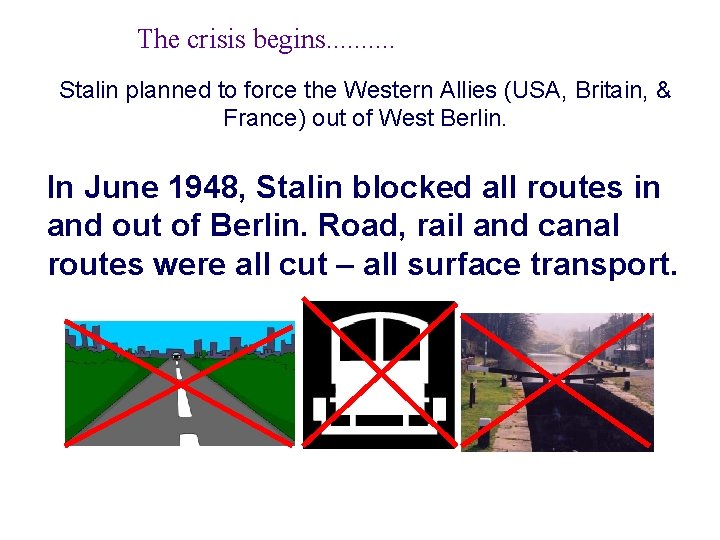The crisis begins. . Stalin planned to force the Western Allies (USA, Britain, &