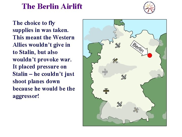 The Berlin Airlift The choice to fly supplies in was taken. This meant the
