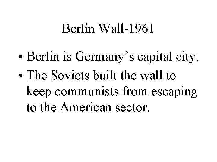 Berlin Wall-1961 • Berlin is Germany’s capital city. • The Soviets built the wall