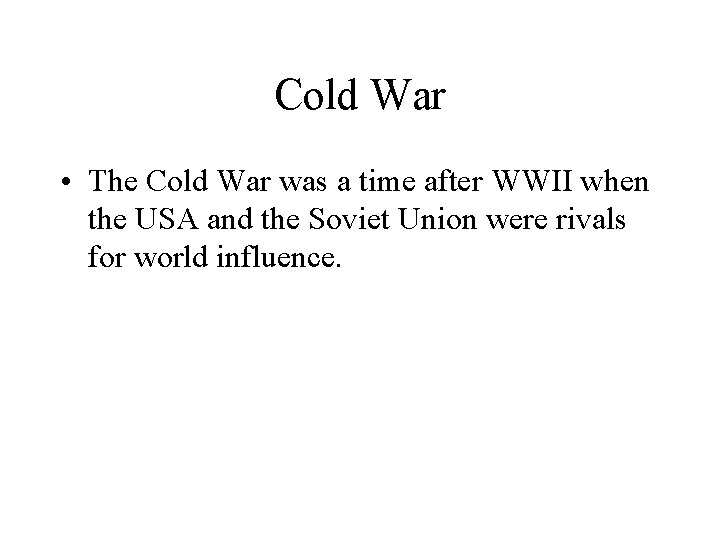 Cold War • The Cold War was a time after WWII when the USA