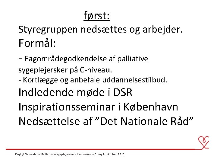 først: Styregruppen nedsættes og arbejder. Formål: - Fagområdegodkendelse af palliative sygeplejersker på C-niveau. -