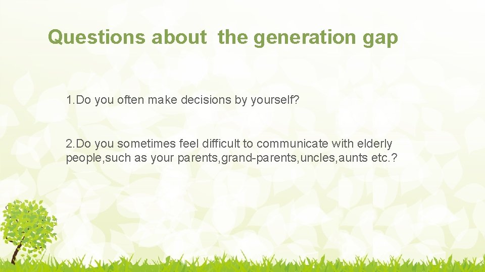 Questions about the generation gap 1. Do you often make decisions by yourself? 2.
