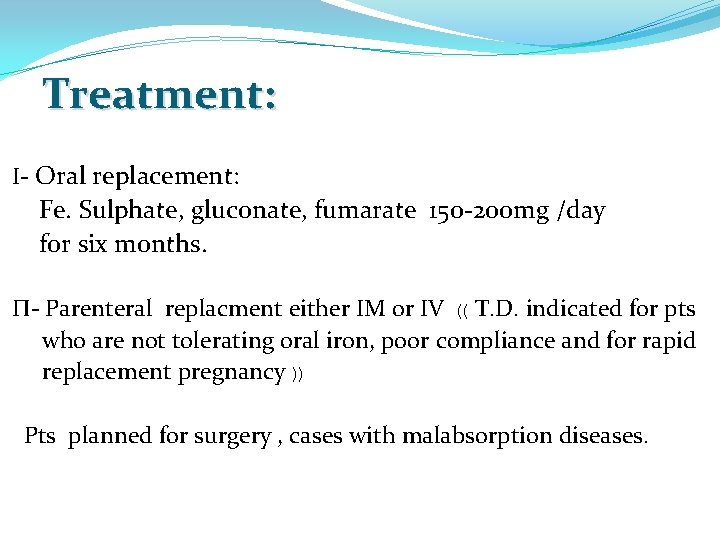 Treatment: Ι- Oral replacement: Fe. Sulphate, gluconate, fumarate 150 -200 mg /day for six