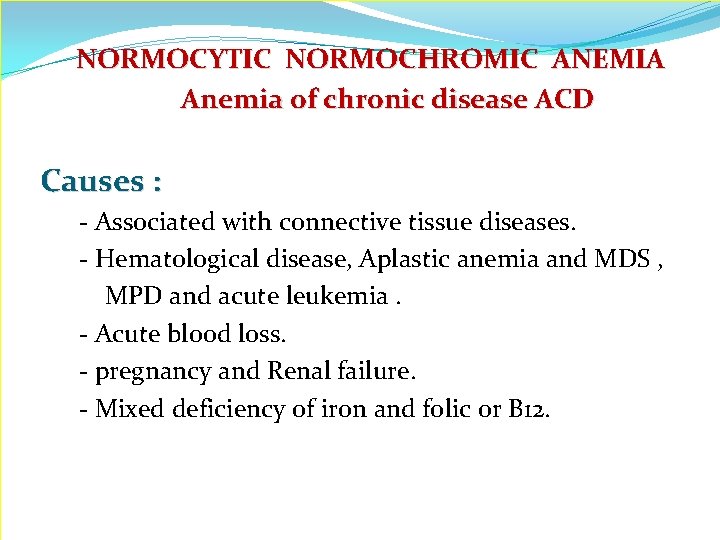 NORMOCYTIC NORMOCHROMIC ANEMIA Anemia of chronic disease ACD Causes : - Associated with connective