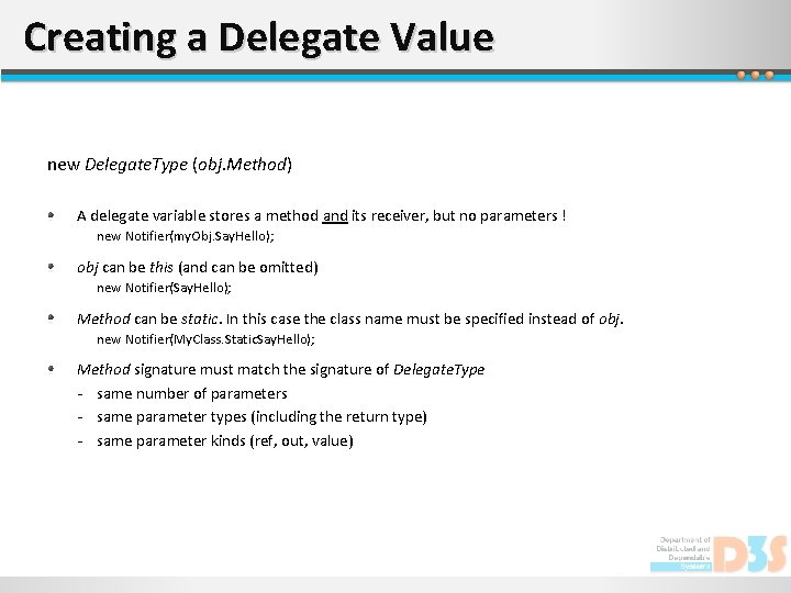 Creating a Delegate Value new Delegate. Type (obj. Method) A delegate variable stores a