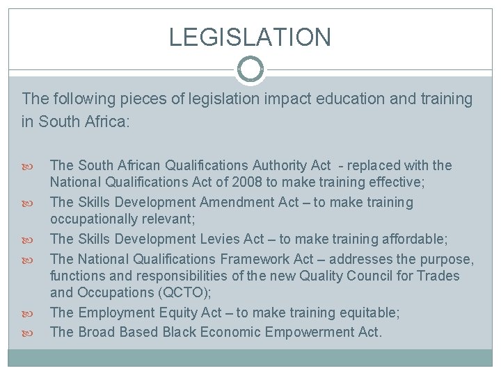 LEGISLATION The following pieces of legislation impact education and training in South Africa: The